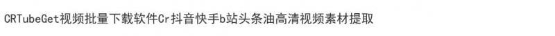 CRTubeGet视频批量下载软件Cr抖音快手b站头条油高清视频素材提取
